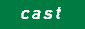 cast